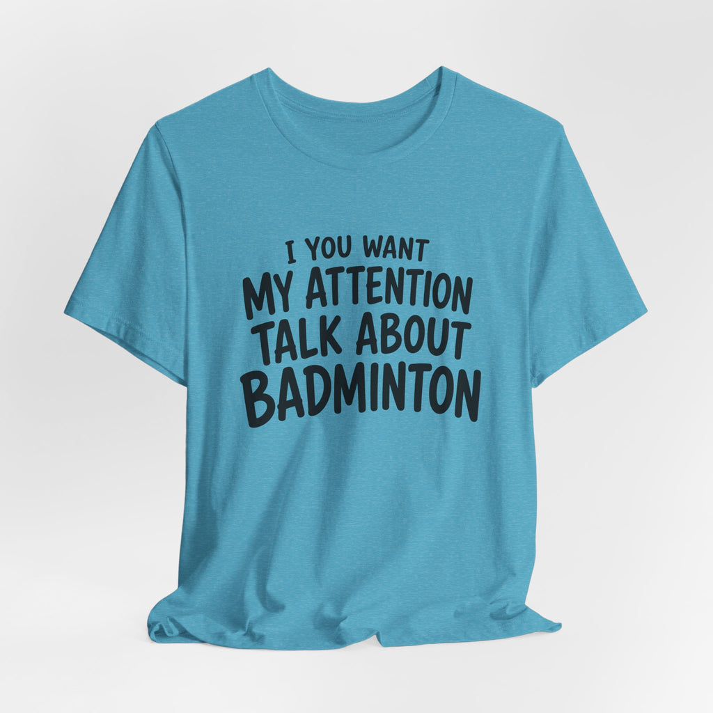 Badminton T‑Shirt - "If You Want My Attention Talk About Badminton" Tee