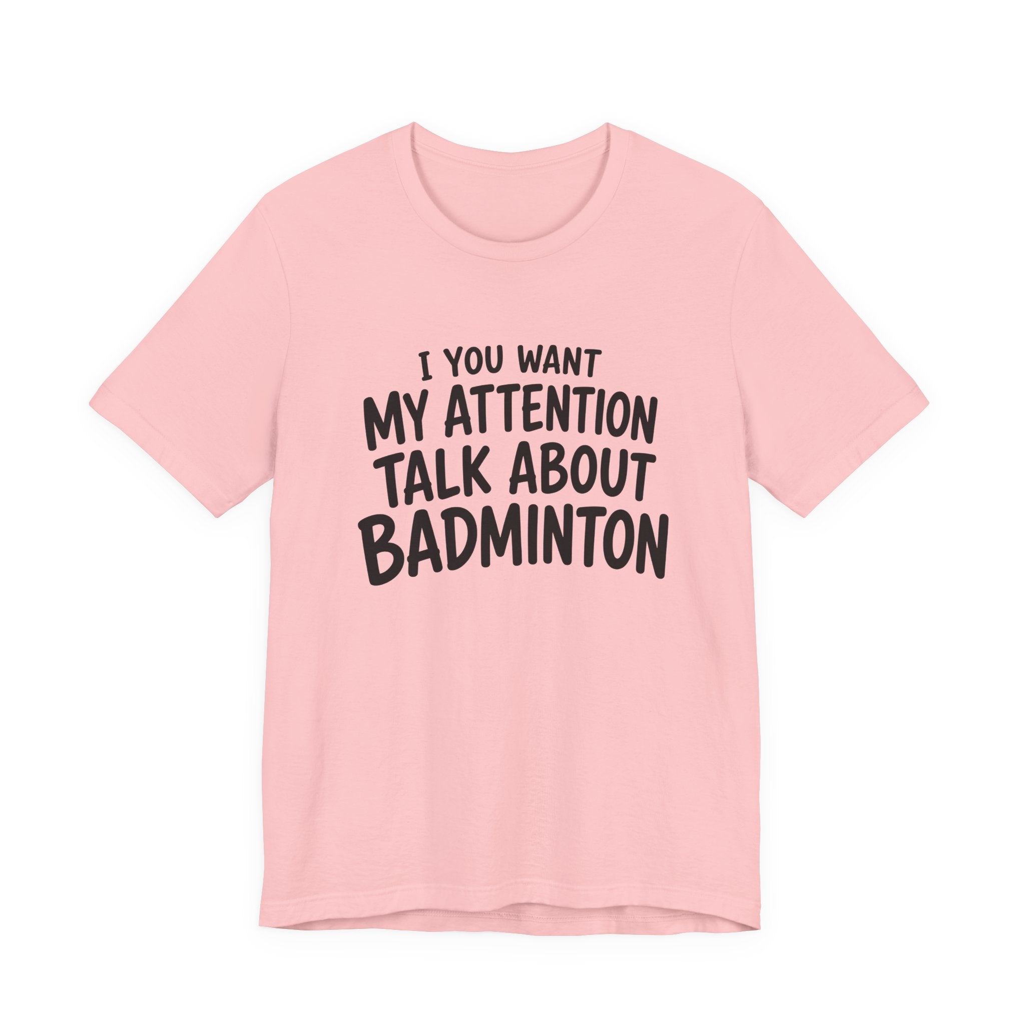 Badminton T‑Shirt - "If You Want My Attention Talk About Badminton" Tee