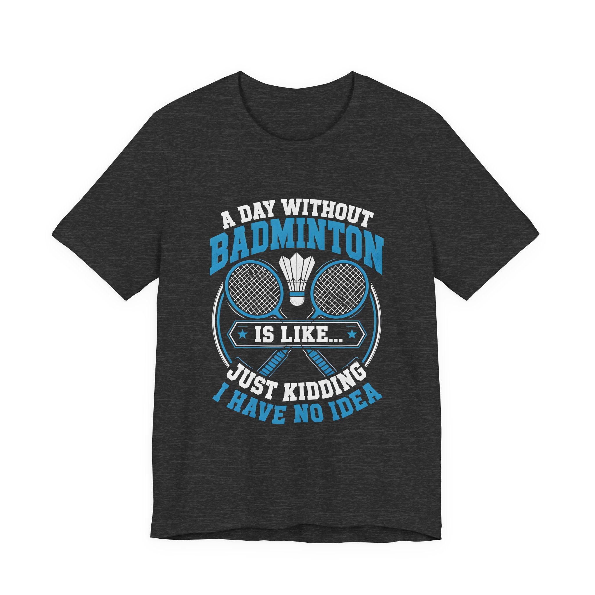 Badminton I Have No Idea Tee