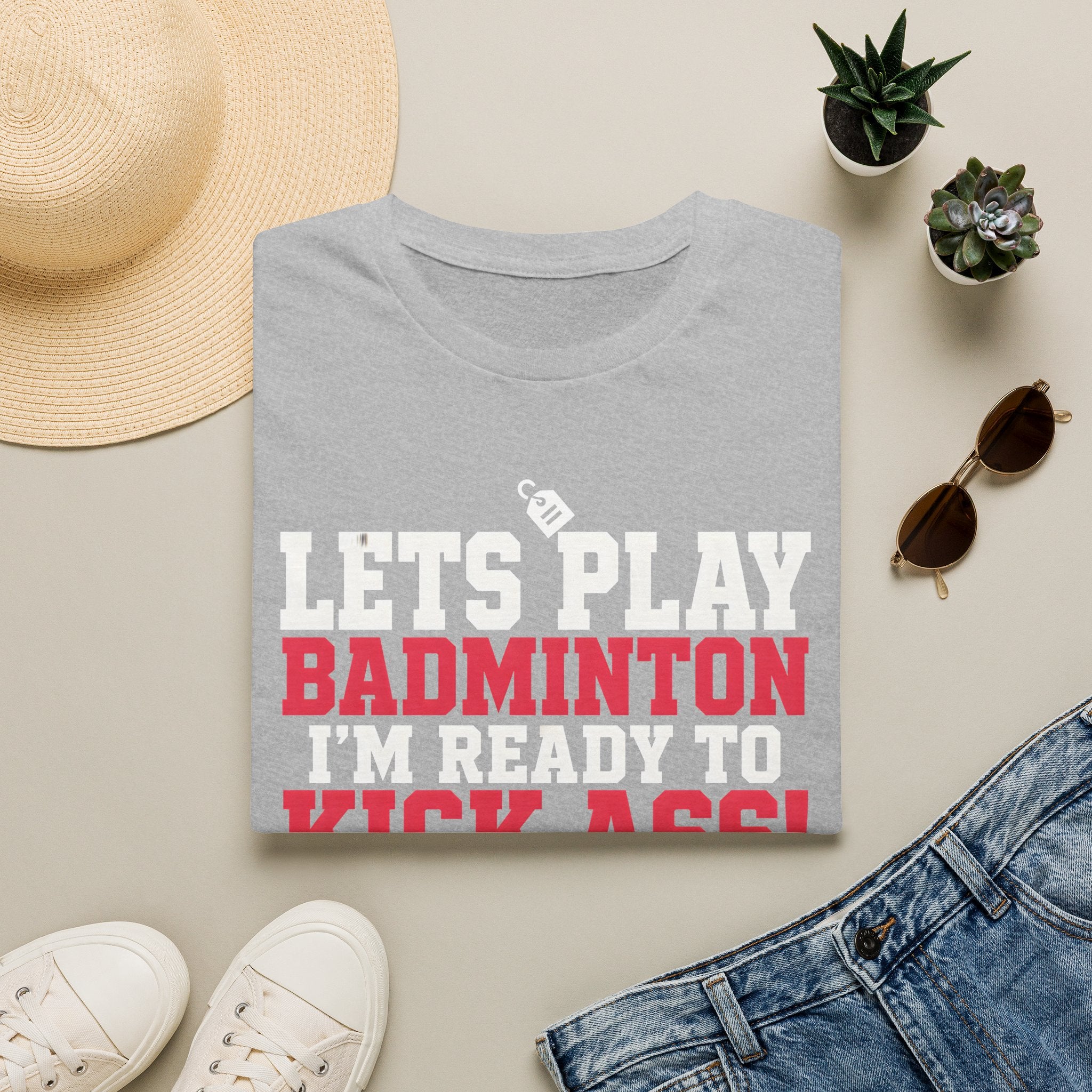 Lets Play Badminton T-Shirt — I'm Ready to Kick Ass!