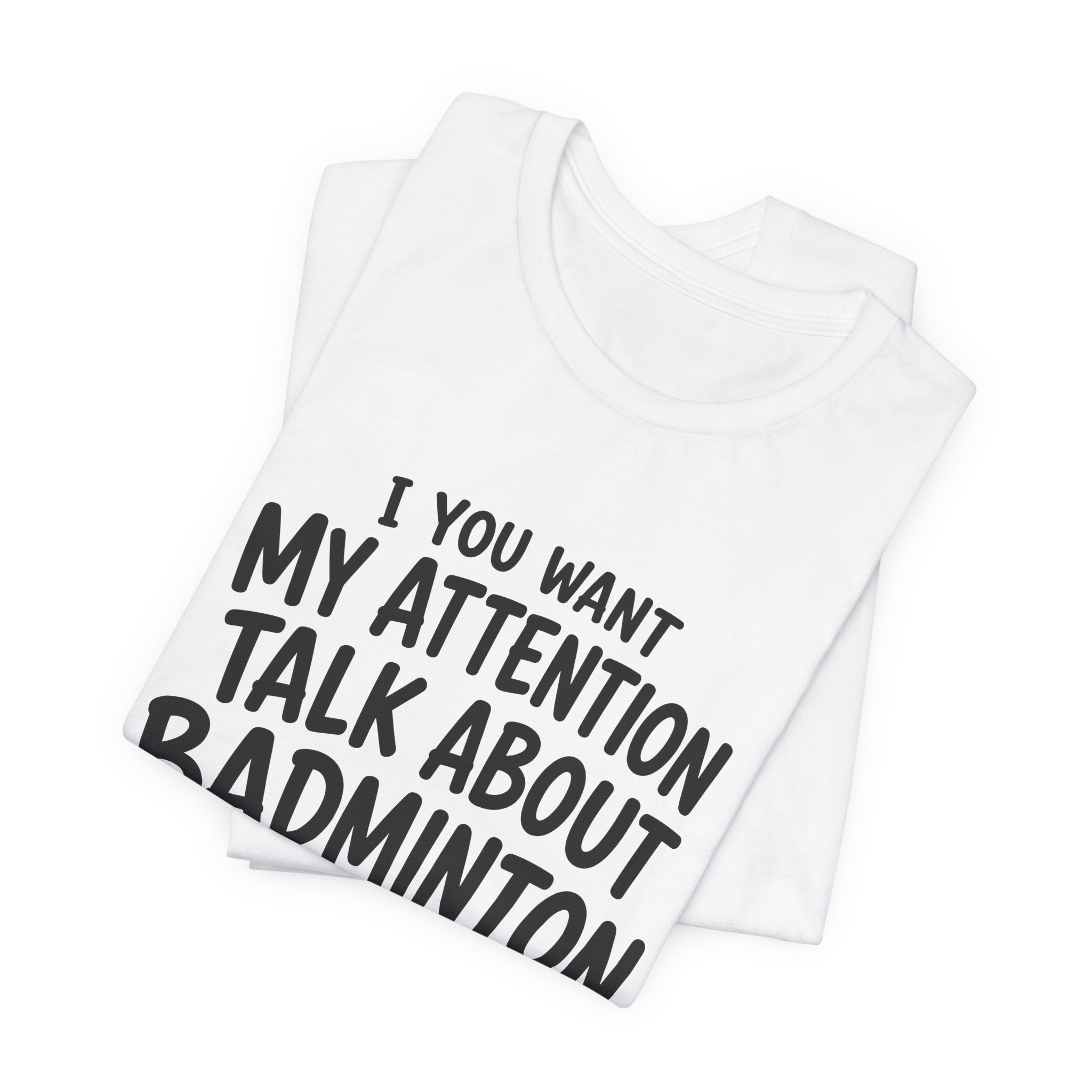 Badminton T‑Shirt - "If You Want My Attention Talk About Badminton" Tee