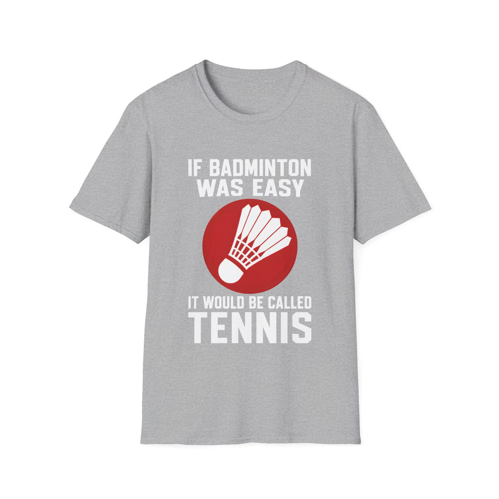 Badminton Shirt - "If Badminton Was Easy It Would Be Called Tennis" Graphic Tee