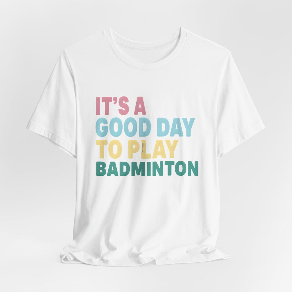 Badminton Tee — "It's a Good Day to Play Badminton" Athletic Graphic Shirt
